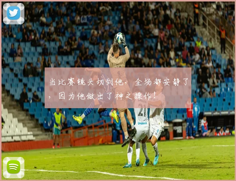 当比赛镜头切到他,全场都安静了,因为他做出了神之操作!