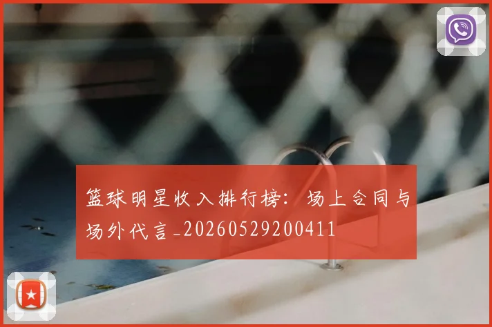 篮球明星收入排行榜：场上合同与场外代言_20260529200411